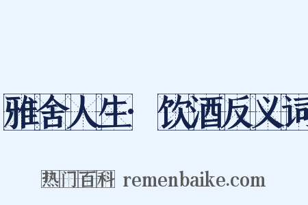 雅舍人生·饮酒反义词是什么意思的图片